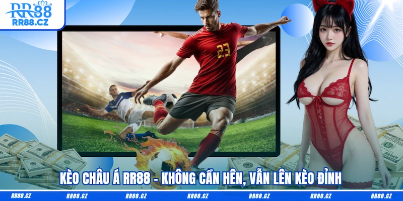Kèo châu Á RR88 - không cần hên, vẫn lên kèo đỉnh